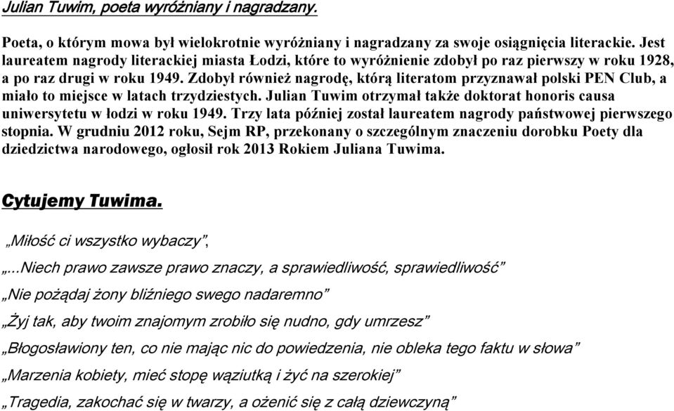 Zdobył również nagrodę, którą literatom przyznawał polski PEN Club, a miało to miejsce w latach trzydziestych. Julian Tuwim otrzymał także doktorat honoris causa uniwersytetu w łodzi w roku 1949.
