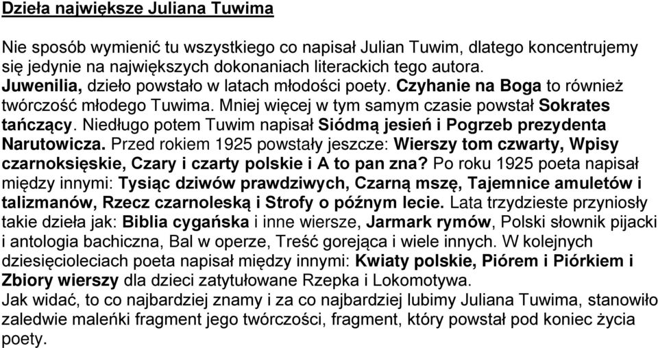 Niedługo potem Tuwim napisał Siódmą jesień i Pogrzeb prezydenta Narutowicza. Przed rokiem 1925 powstały jeszcze: Wierszy tom czwarty, Wpisy czarnoksięskie, Czary i czarty polskie i A to pan zna?