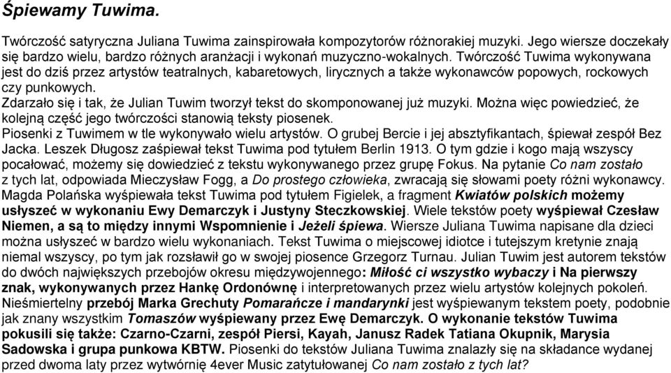 Zdarzało się i tak, że Julian Tuwim tworzył tekst do skomponowanej już muzyki. Można więc powiedzieć, że kolejną część jego twórczości stanowią teksty piosenek.