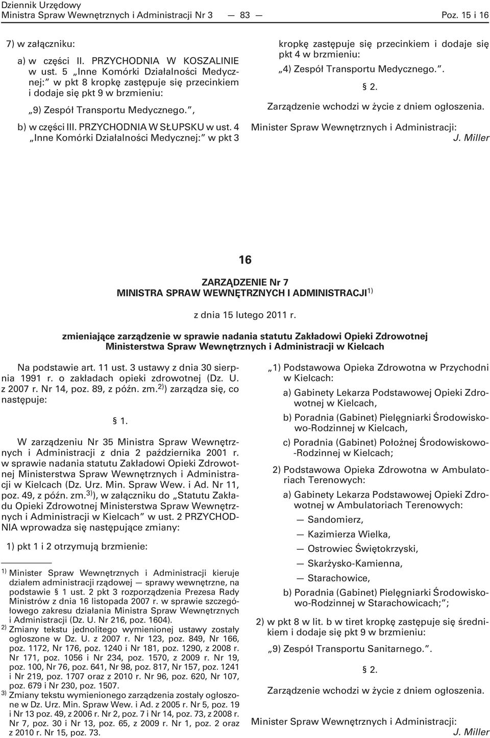 4 Inne Komórki Działalności Medycznej: w pkt 3 kropkę zastępuje się przecinkiem i dodaje się pkt 4 w brzmieniu: 4) Zespół Transportu Medycznego.. 2. Zarządzenie wchodzi w życie z dniem ogłoszenia.