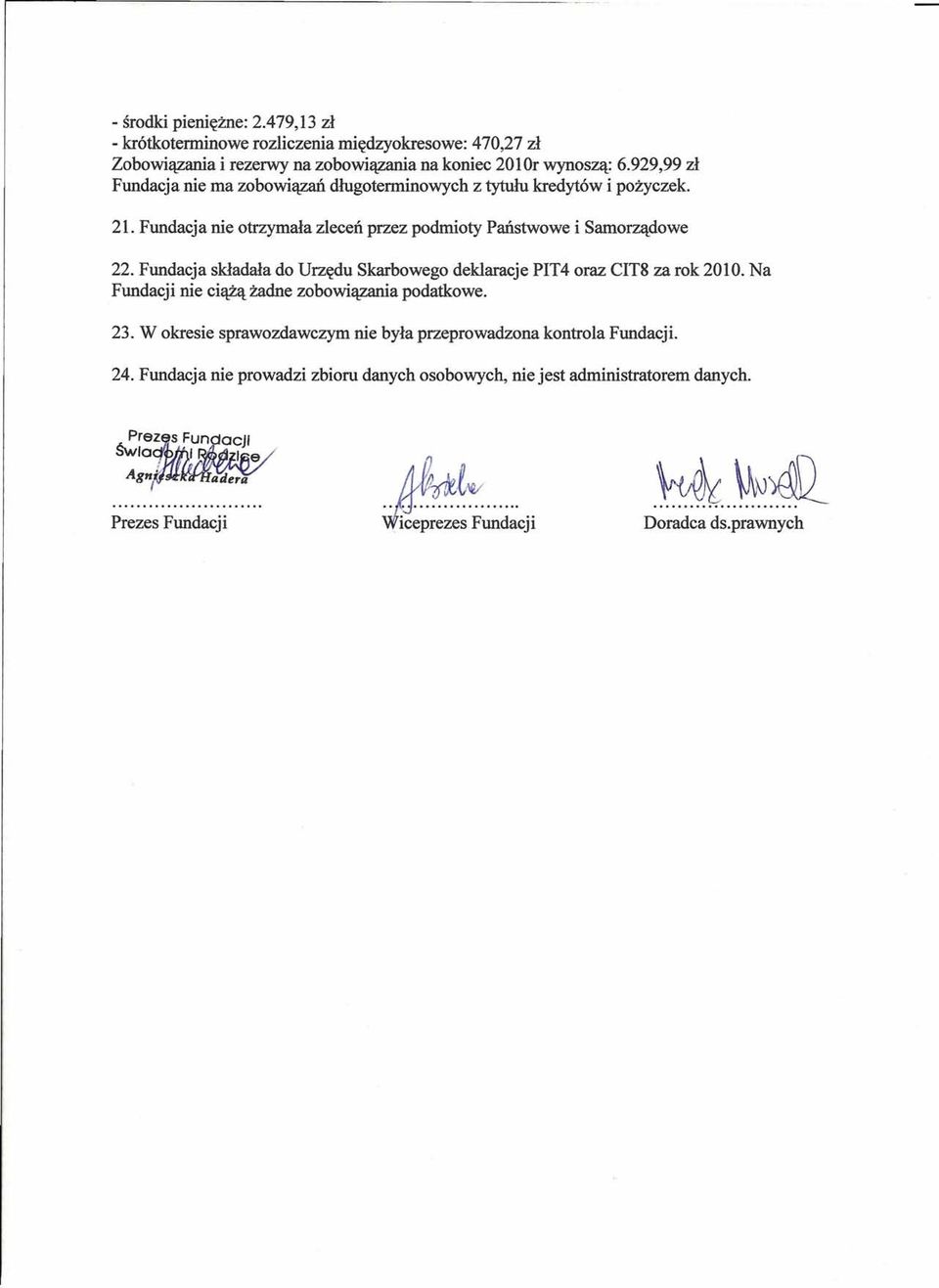 929,99 zł Fundacja nie ma zobowiązań długoterminowych z tytułu kredytów i pożyczek. 21. Fundacja nie otrzymała zleceń przez podmioty Państwowe i Samorządowe 22.