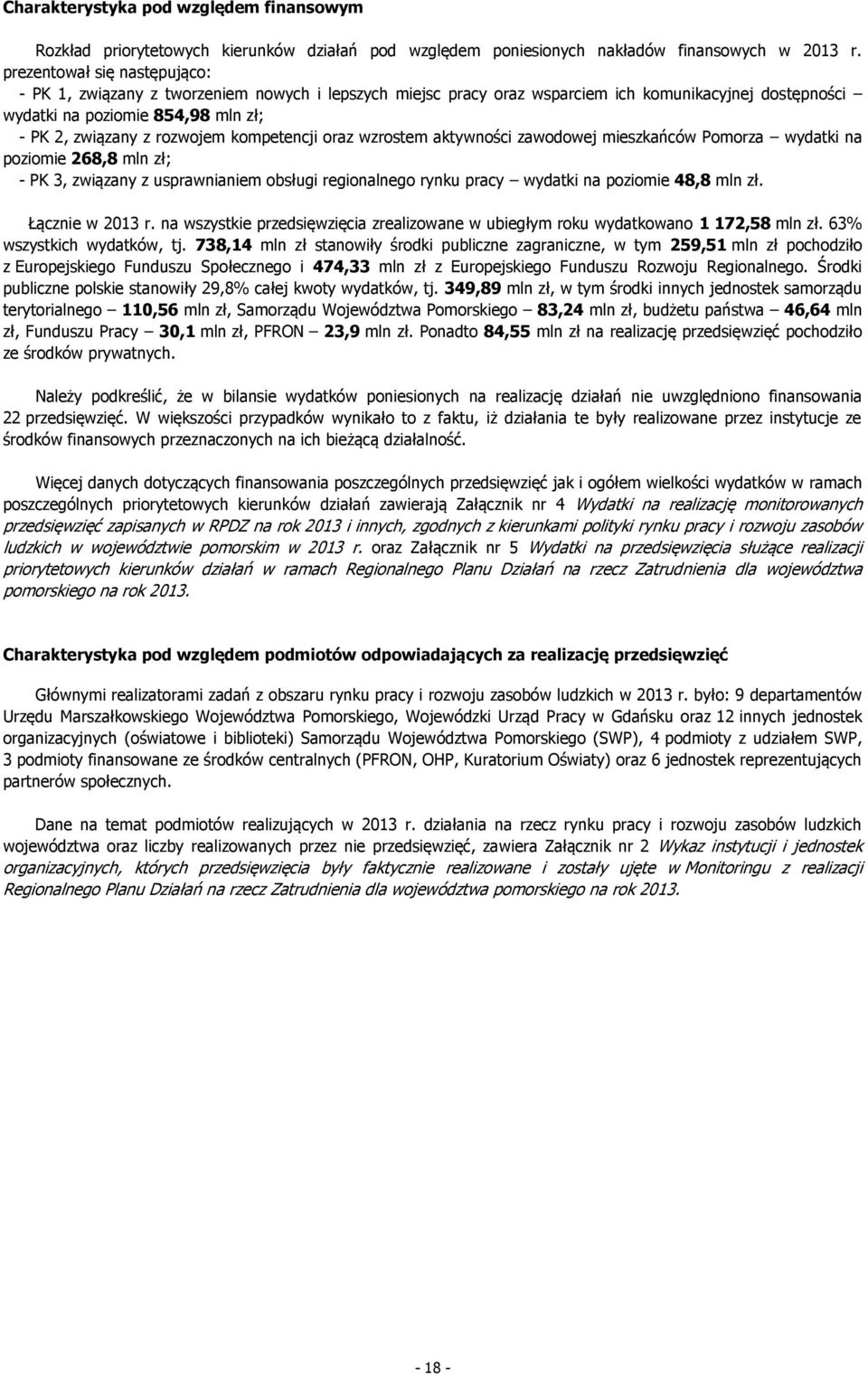 kompetencji oraz wzrostem aktywności zawodowej mieszkańców Pomorza wydatki na poziomie 268,8 mln zł; - PK 3, związany z usprawnianiem obsługi regionalnego rynku pracy wydatki na poziomie 48,8 mln zł.
