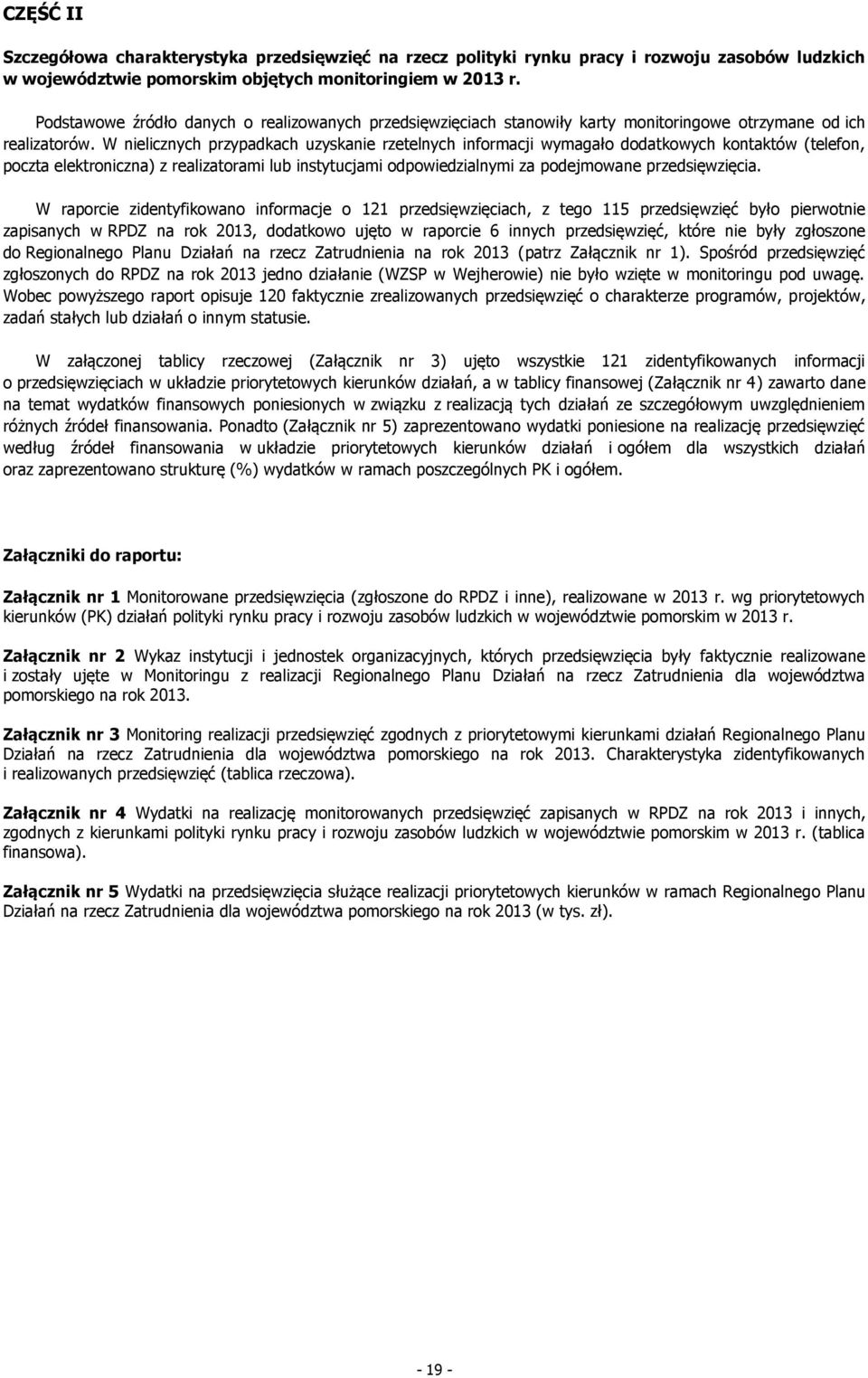 W nielicznych przypadkach uzyskanie rzetelnych informacji wymagało dodatkowych kontaktów (telefon, poczta elektroniczna) z realizatorami lub instytucjami odpowiedzialnymi za podejmowane
