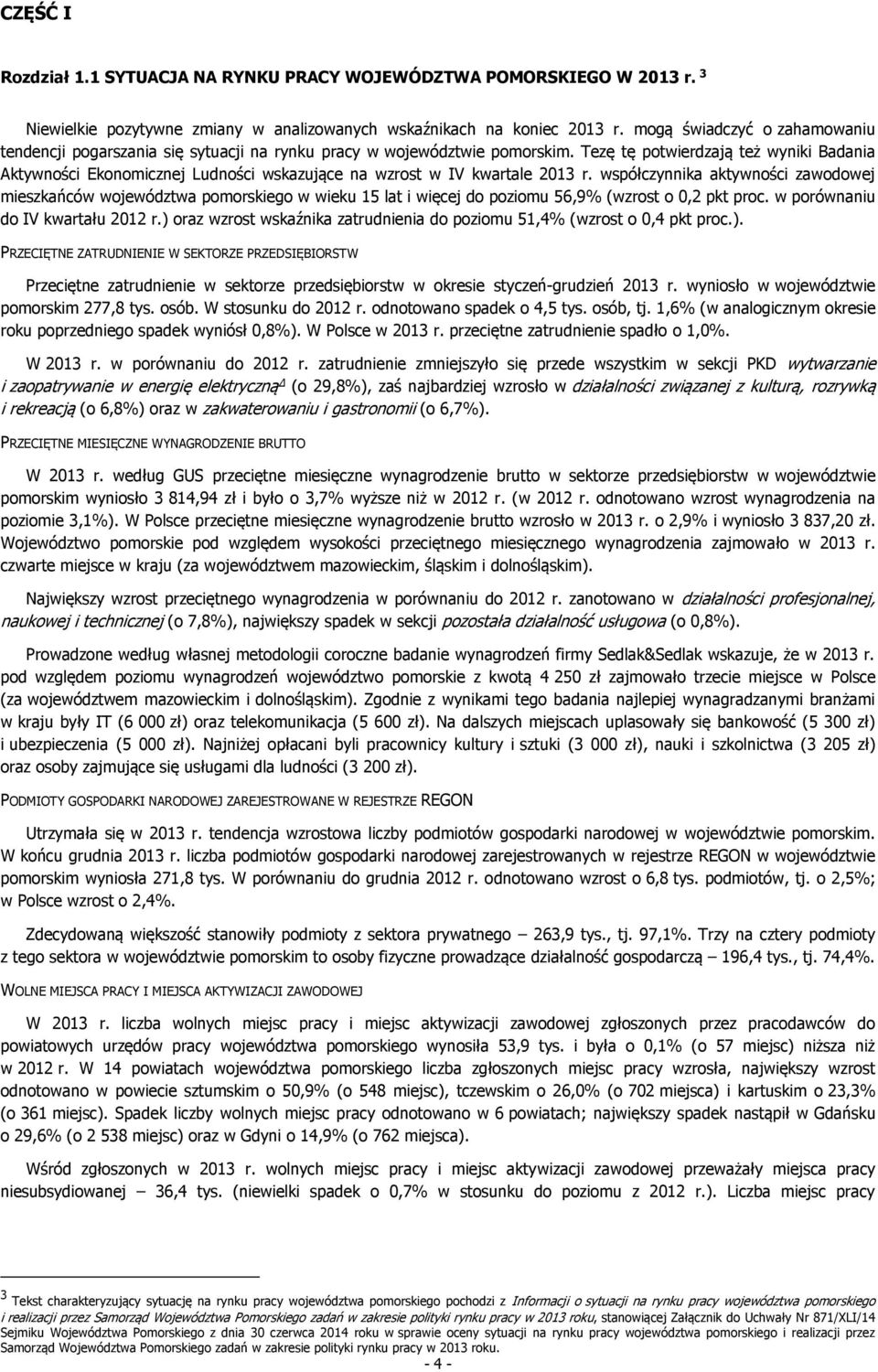 Tezę tę potwierdzają też wyniki Badania Aktywności Ekonomicznej Ludności wskazujące na wzrost w IV kwartale 2013 r.