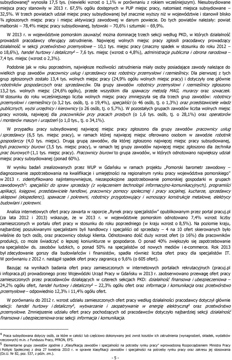 W trzech powiatach udział miejsc pracy subsydiowanej był znacznie wyższy niż w województwie i stanowił blisko ¾ zgłoszonych miejsc pracy i miejsc aktywizacji zawodowej w danym powiecie.