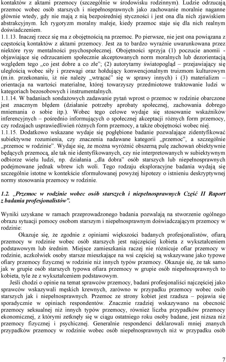 abstrakcyjnym. Ich rygoryzm moralny maleje, kiedy przemoc staje się dla nich realnym doświadczeniem. 1.1.13. Inaczej rzecz się ma z obojętnością na przemoc.