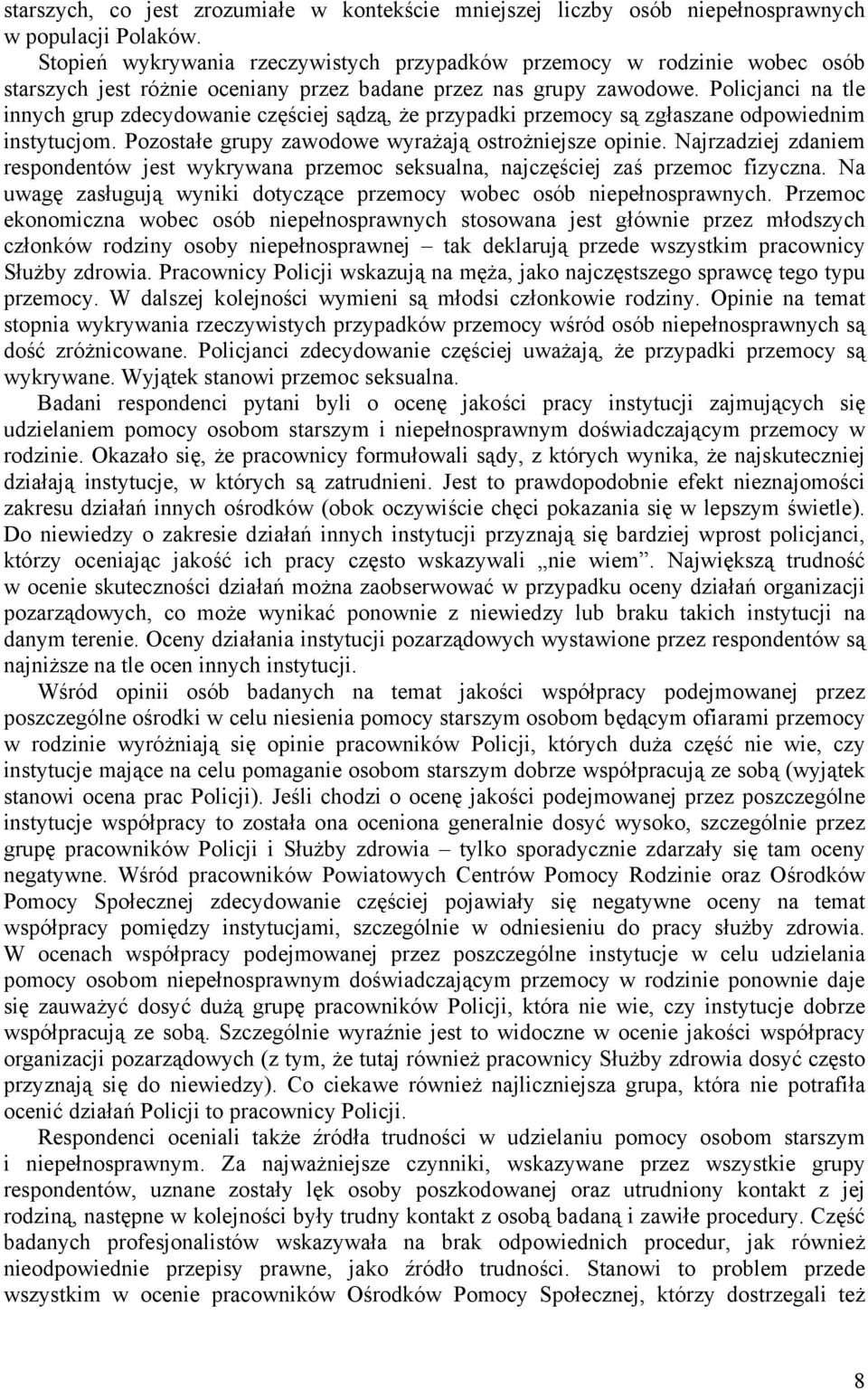 Policjanci na tle innych grup zdecydowanie częściej sądzą, że przypadki przemocy są zgłaszane odpowiednim instytucjom. Pozostałe grupy zawodowe wyrażają ostrożniejsze opinie.