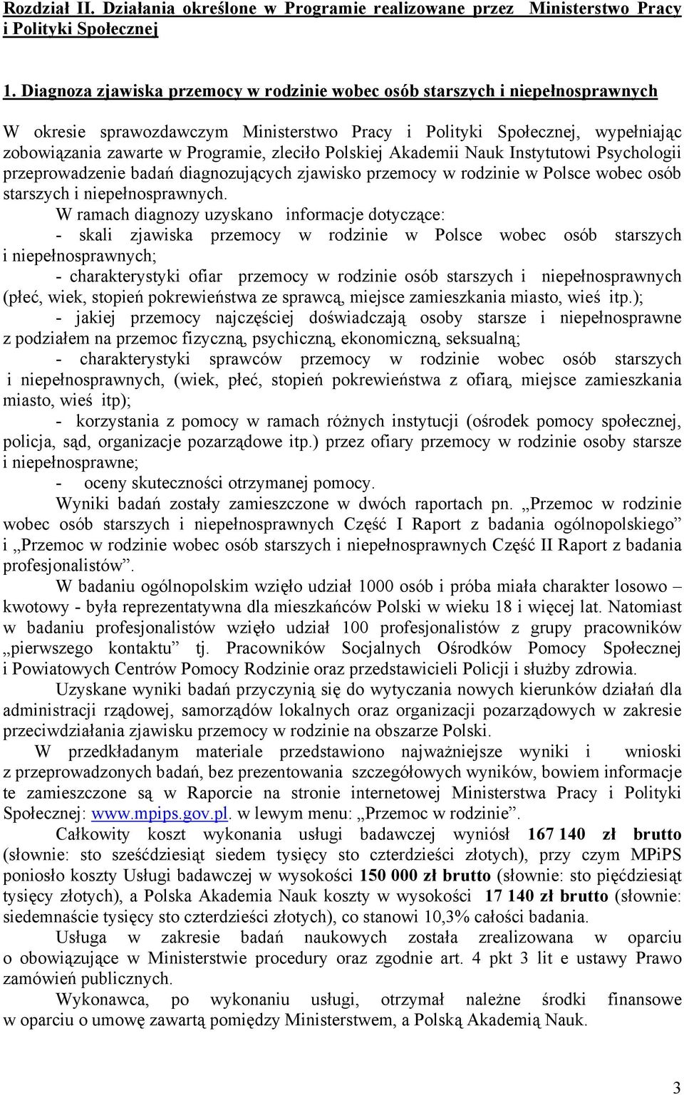 Polskiej Akademii Nauk Instytutowi Psychologii przeprowadzenie badań diagnozujących zjawisko przemocy w rodzinie w Polsce wobec osób starszych i niepełnosprawnych.