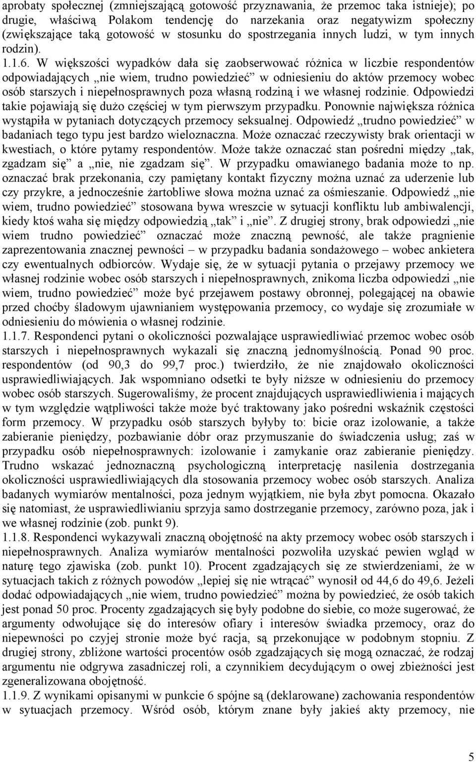 W większości wypadków dała się zaobserwować różnica w liczbie respondentów odpowiadających nie wiem, trudno powiedzieć w odniesieniu do aktów przemocy wobec osób starszych i niepełnosprawnych poza