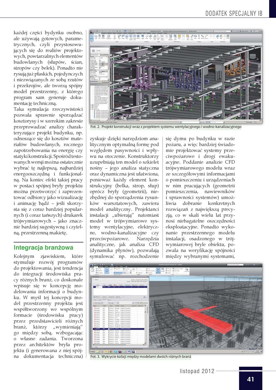 Taka symulacja rzeczywistości pozwala sprawnie sporządzać kosztorysy i w szerokim zakresie przeprowadzać analizy charakteryzujące projekt budynku, np.