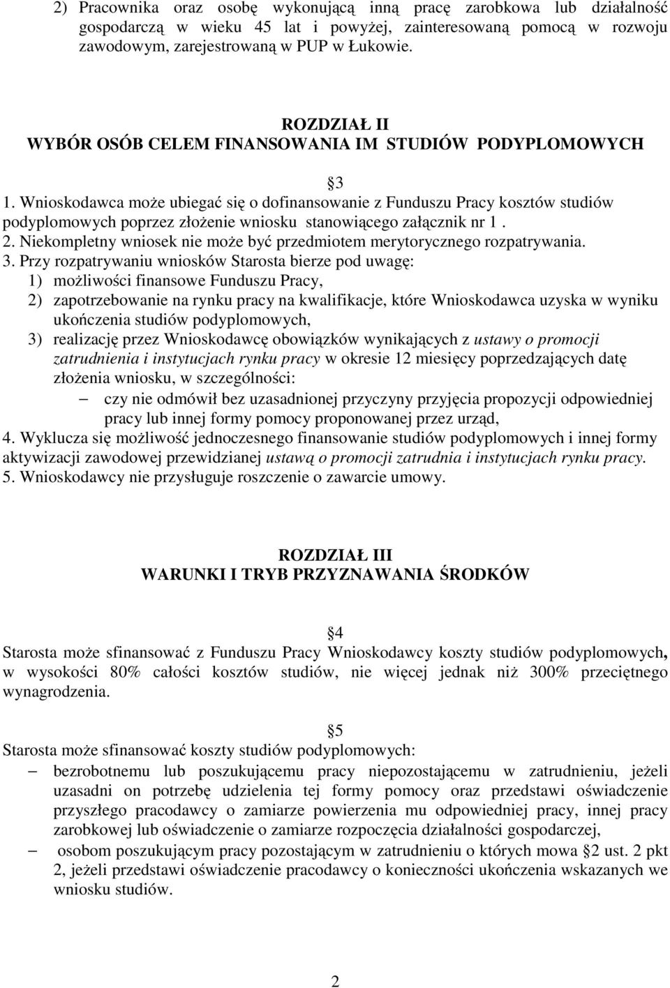 Wnioskodawca może ubiegać się o dofinansowanie z Funduszu Pracy kosztów studiów podyplomowych poprzez złożenie wniosku stanowiącego załącznik nr 1. 2.