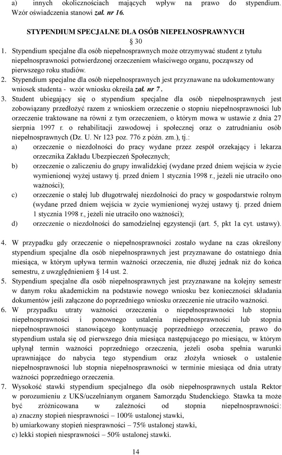 Stypendium specjalne dla osób niepełnosprawnych jest przyznawane na udokumentowany wniosek studenta - wzór wniosku określa zał. nr 7. 3.