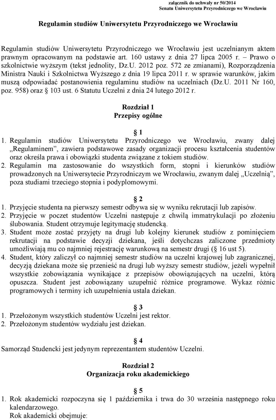 572 ze zmianami), Rozporządzenia Ministra Nauki i Szkolnictwa Wyższego z dnia 19 lipca 2011 r. w sprawie warunków, jakim muszą odpowiadać postanowienia regulaminu studiów na uczelniach (Dz.U.