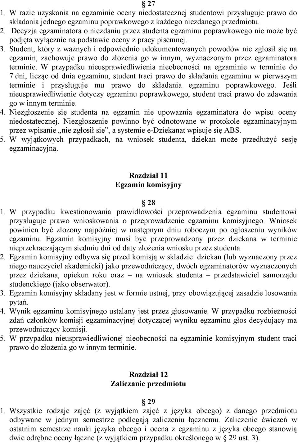 Student, który z ważnych i odpowiednio udokumentowanych powodów nie zgłosił się na egzamin, zachowuje prawo do złożenia go w innym, wyznaczonym przez egzaminatora terminie.