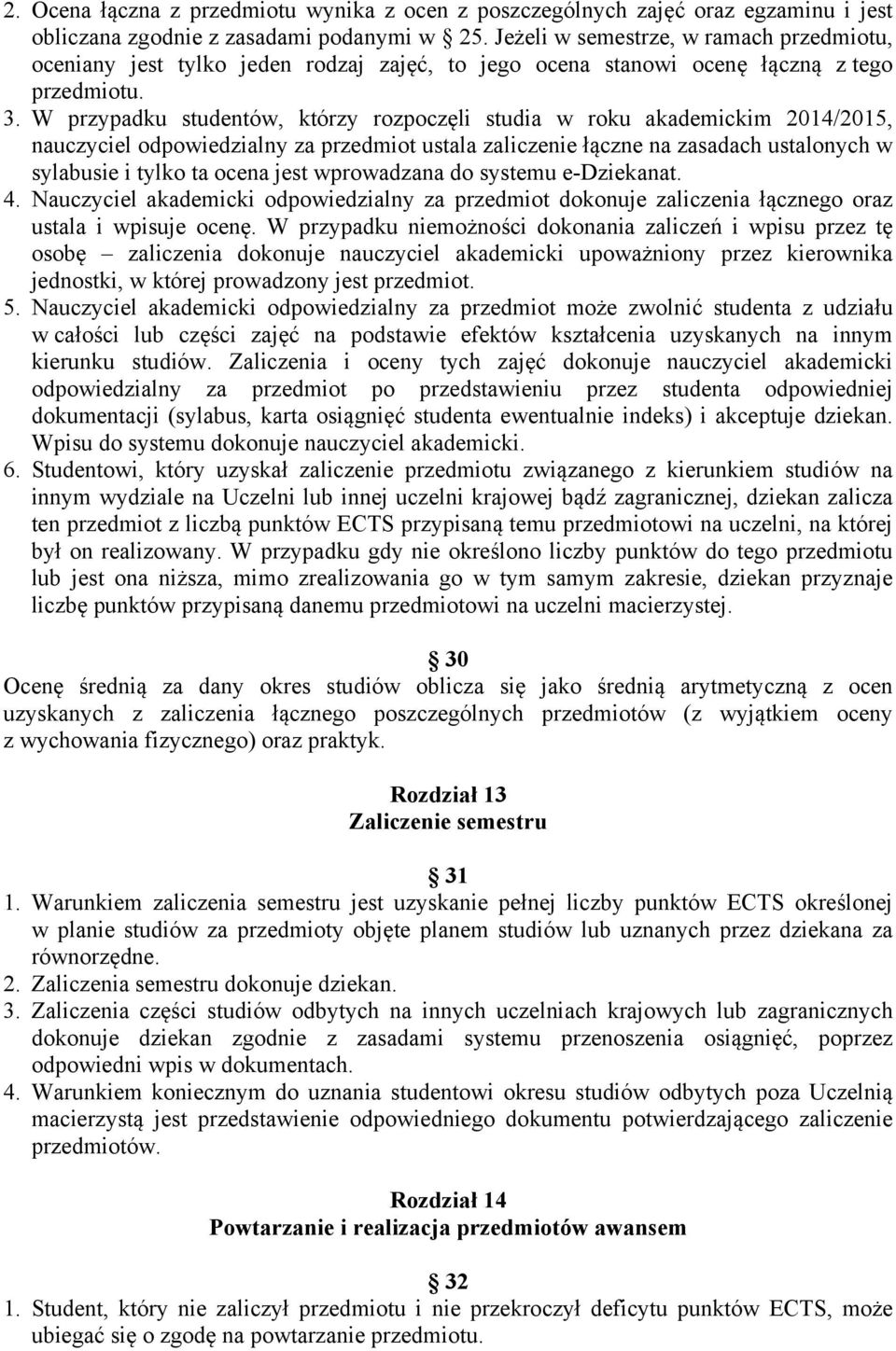 W przypadku studentów, którzy rozpoczęli studia w roku akademickim 2014/2015, nauczyciel odpowiedzialny za przedmiot ustala zaliczenie łączne na zasadach ustalonych w sylabusie i tylko ta ocena jest