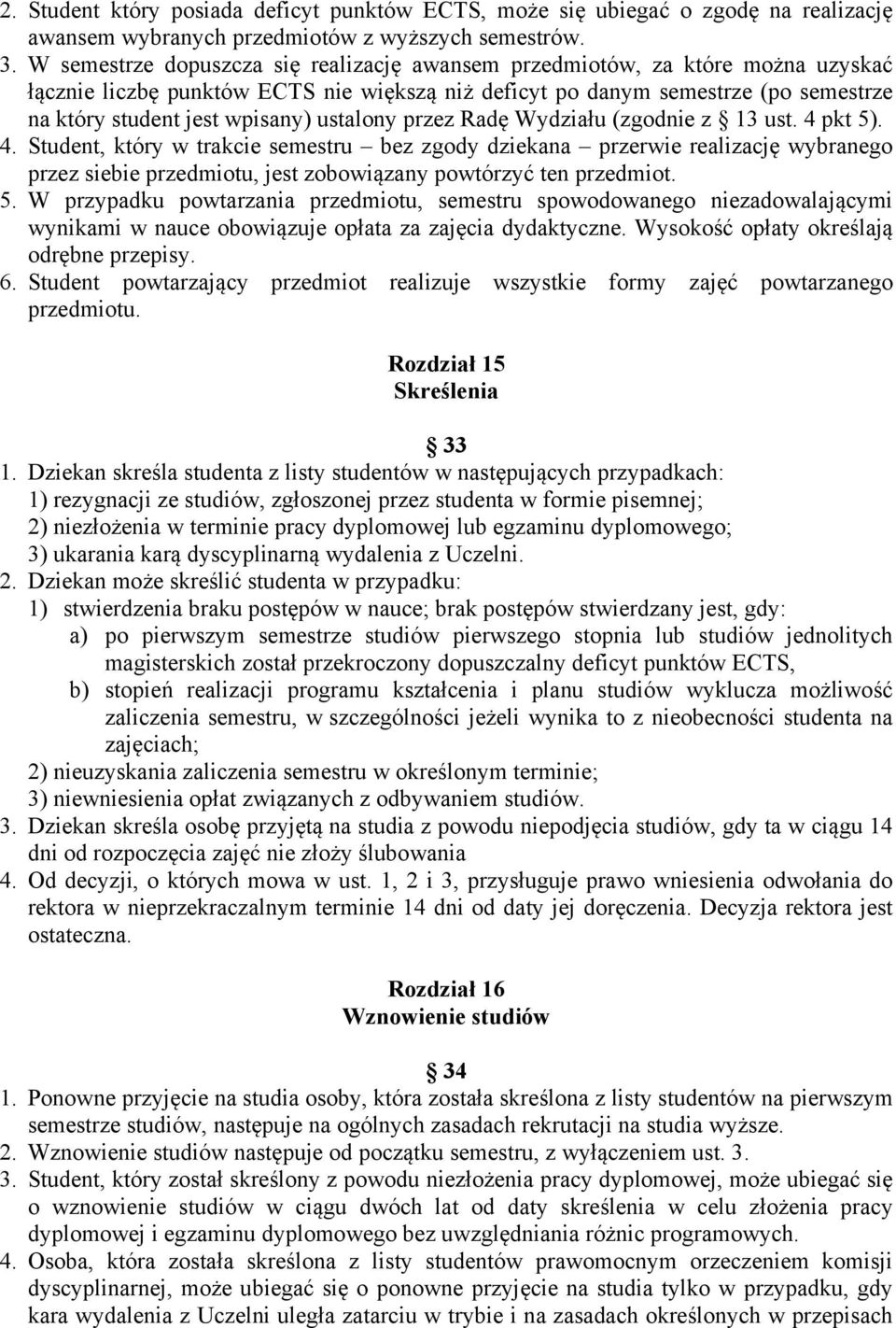 ustalony przez Radę Wydziału (zgodnie z 13 ust. 4 pkt 5). 4. Student, który w trakcie semestru bez zgody dziekana przerwie realizację wybranego przez siebie przedmiotu, jest zobowiązany powtórzyć ten przedmiot.