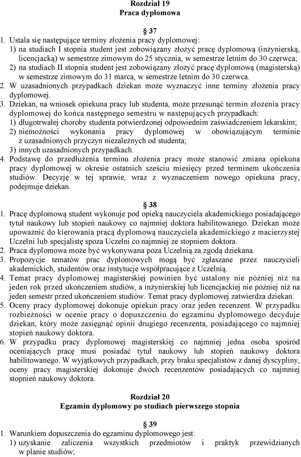 semestrze letnim do 30 czerwca; 2) na studiach II stopnia student jest zobowiązany złożyć pracę dyplomową (magisterską) w semestrze zimowym do 31 marca, w semestrze letnim do 30 czerwca. 2. W uzasadnionych przypadkach dziekan może wyznaczyć inne terminy złożenia pracy dyplomowej.