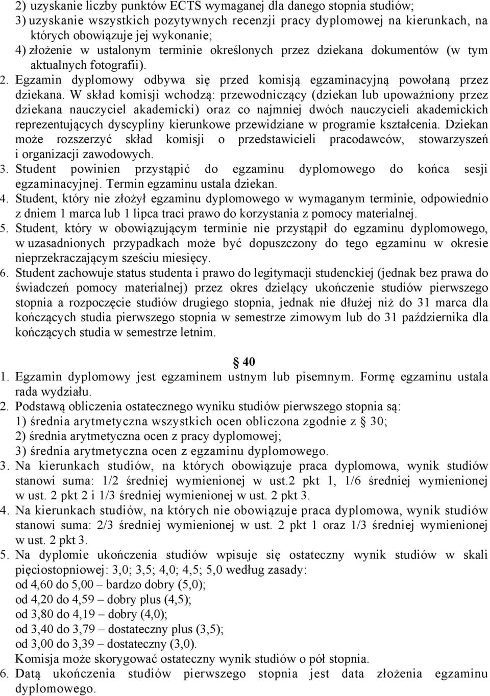 W skład komisji wchodzą: przewodniczący (dziekan lub upoważniony przez dziekana nauczyciel akademicki) oraz co najmniej dwóch nauczycieli akademickich reprezentujących dyscypliny kierunkowe