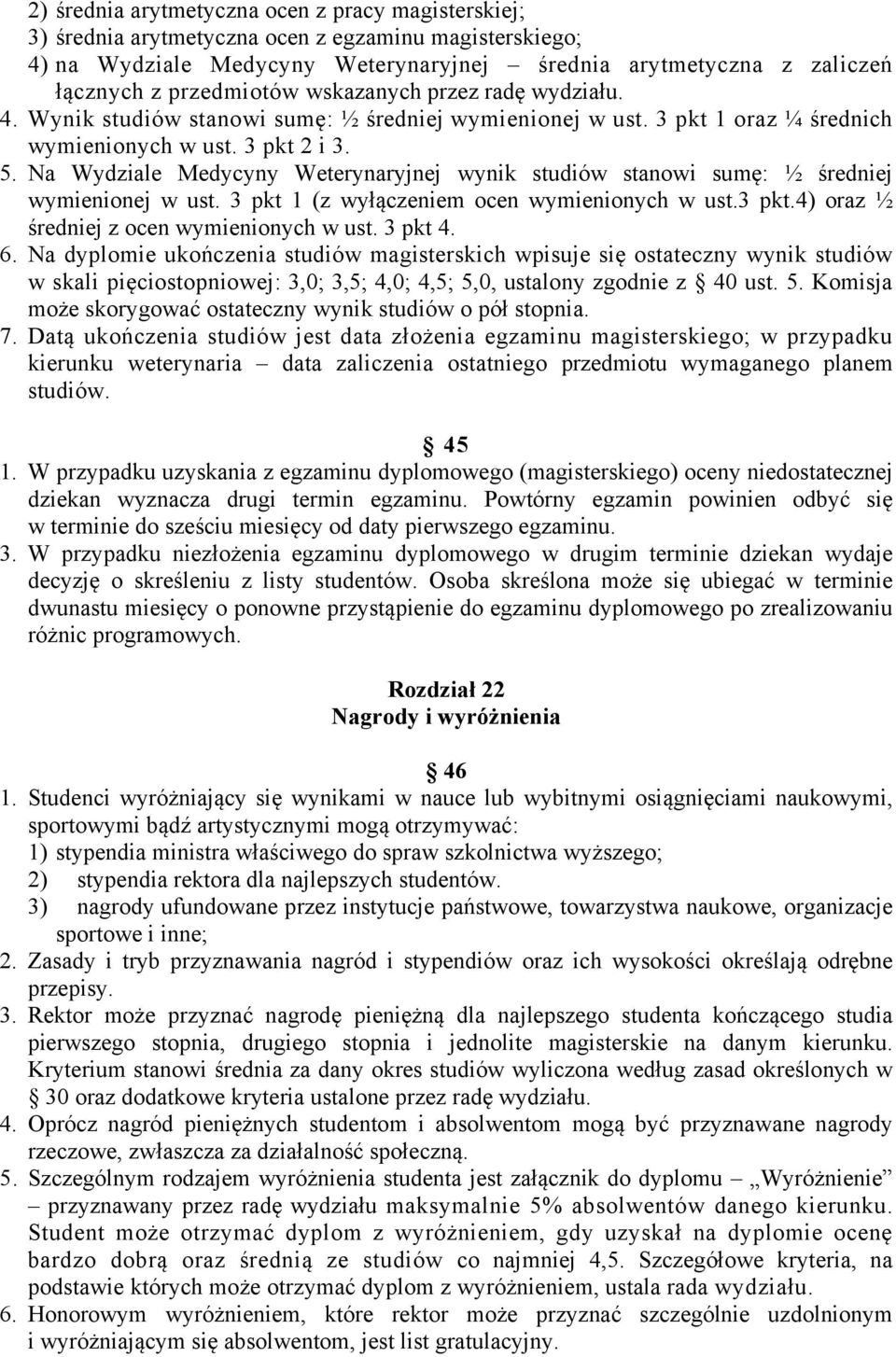 Na Wydziale Medycyny Weterynaryjnej wynik studiów stanowi sumę: ½ średniej wymienionej w ust. 3 pkt 1 (z wyłączeniem ocen wymienionych w ust.3 pkt.4) oraz ½ średniej z ocen wymienionych w ust.