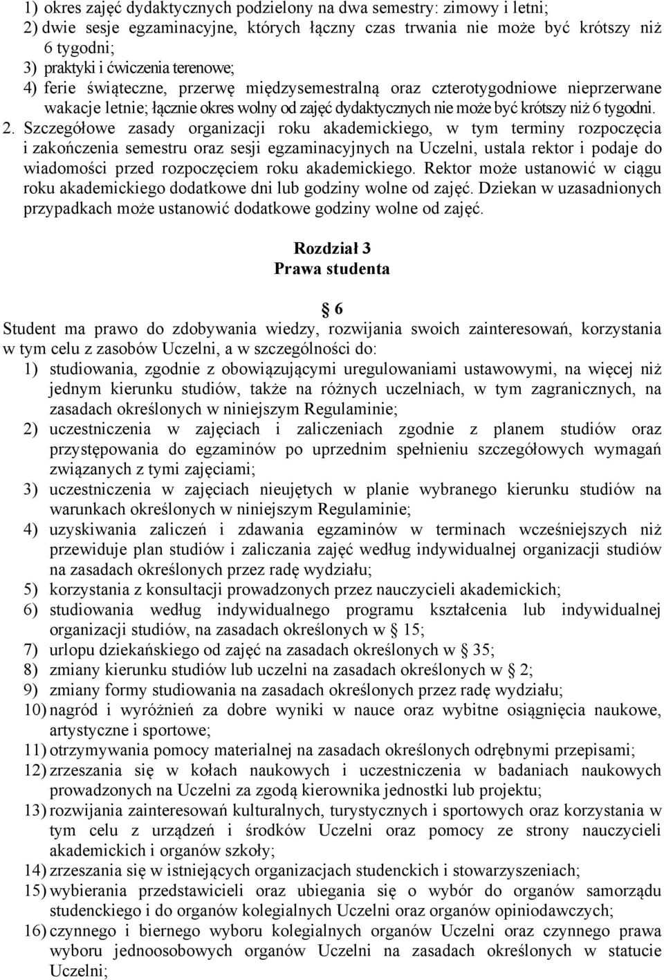 Szczegółowe zasady organizacji roku akademickiego, w tym terminy rozpoczęcia i zakończenia semestru oraz sesji egzaminacyjnych na Uczelni, ustala rektor i podaje do wiadomości przed rozpoczęciem roku