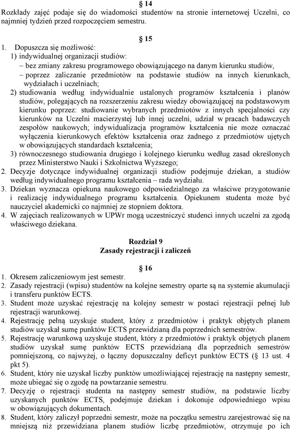 kierunkach, wydziałach i uczelniach; 2) studiowania według indywidualnie ustalonych programów kształcenia i planów studiów, polegających na rozszerzeniu zakresu wiedzy obowiązującej na podstawowym