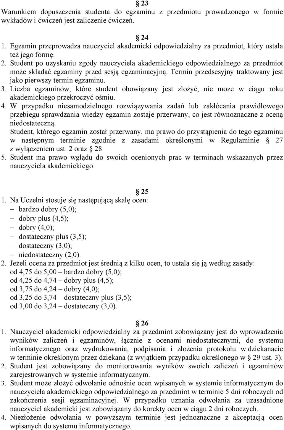 Student po uzyskaniu zgody nauczyciela akademickiego odpowiedzialnego za przedmiot może składać egzaminy przed sesją egzaminacyjną. Termin przedsesyjny traktowany jest jako pierwszy termin egzaminu.