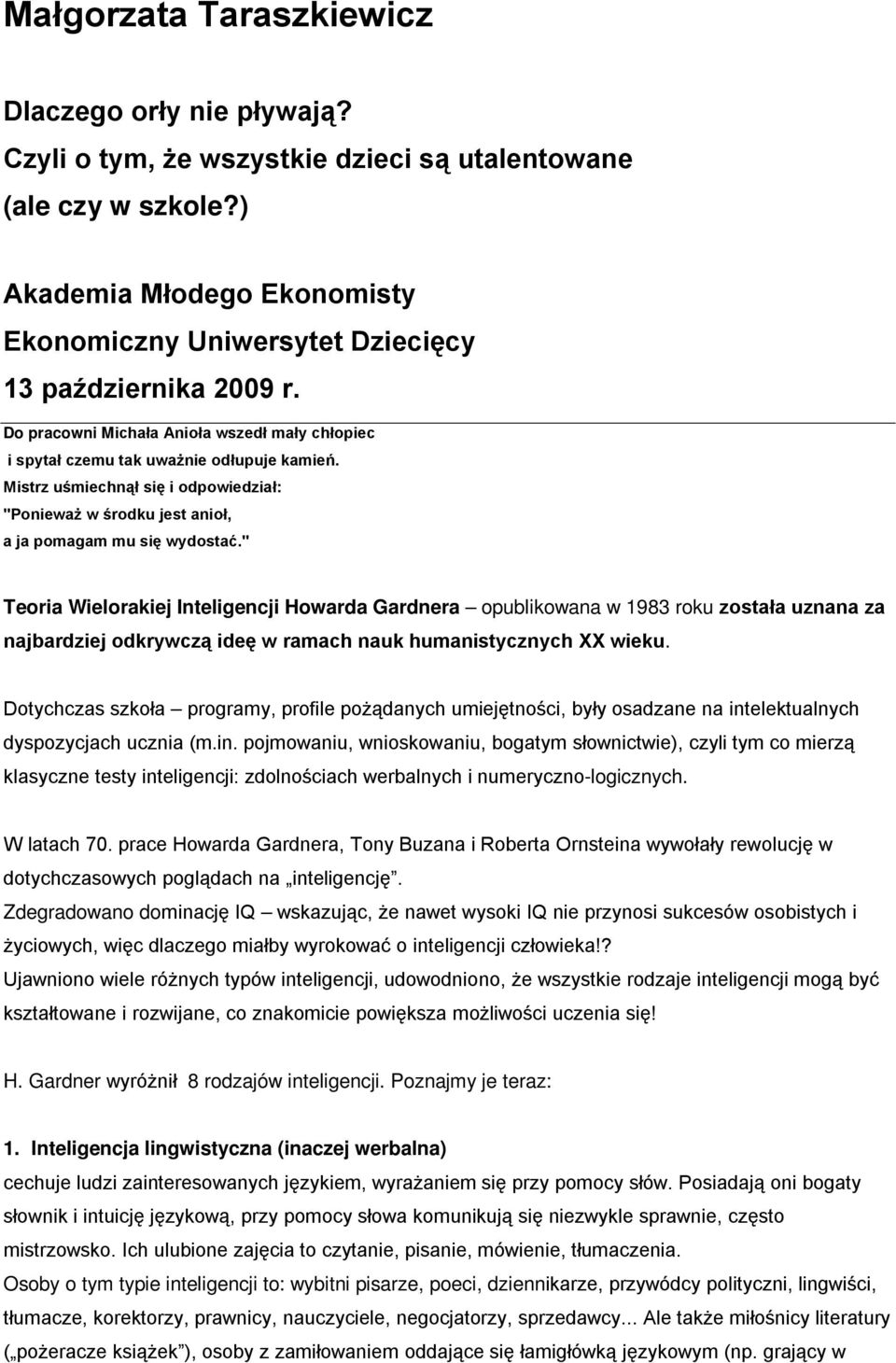 Mistrz uśmiechnął się i odpowiedział: "Ponieważ w środku jest anioł, a ja pomagam mu się wydostać.
