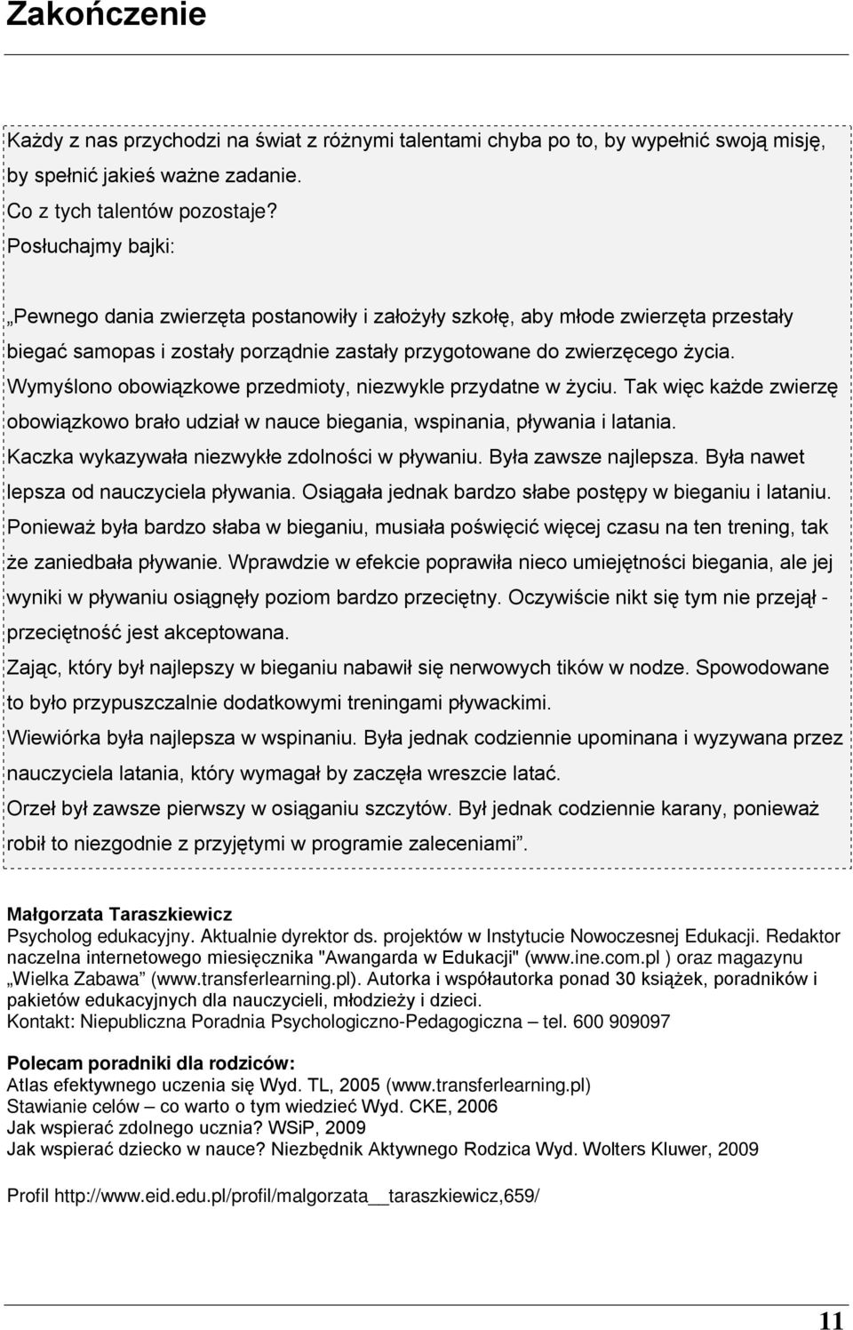 Wymyślono obowiązkowe przedmioty, niezwykle przydatne w życiu. Tak więc każde zwierzę obowiązkowo brało udział w nauce biegania, wspinania, pływania i latania.