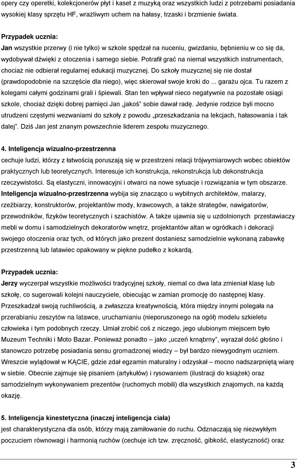 Potrafił grać na niemal wszystkich instrumentach, chociaż nie odbierał regularnej edukacji muzycznej.