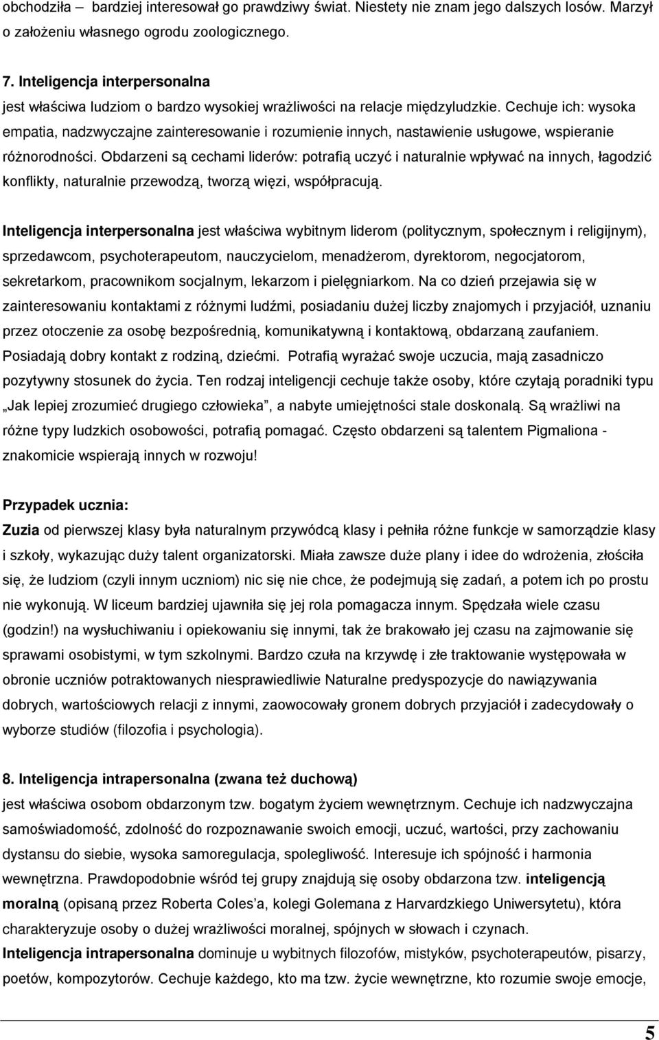 Cechuje ich: wysoka empatia, nadzwyczajne zainteresowanie i rozumienie innych, nastawienie usługowe, wspieranie różnorodności.