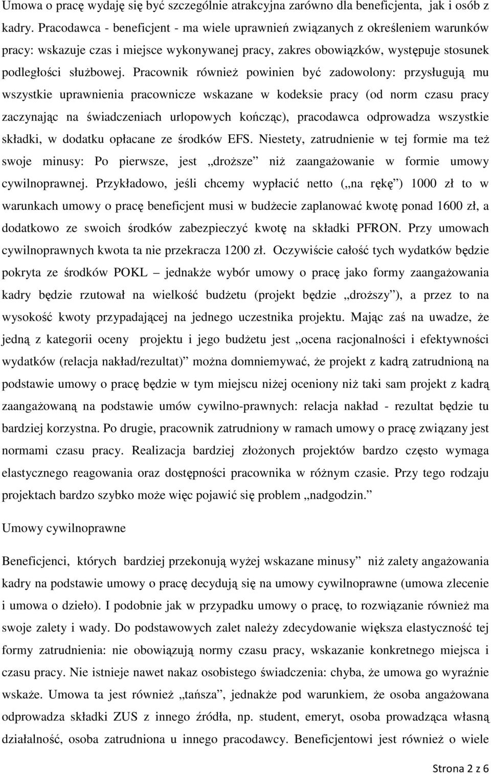 Pracownik równieŝ powinien być zadowolony: przysługują mu wszystkie uprawnienia pracownicze wskazane w kodeksie pracy (od norm czasu pracy zaczynając na świadczeniach urlopowych kończąc), pracodawca