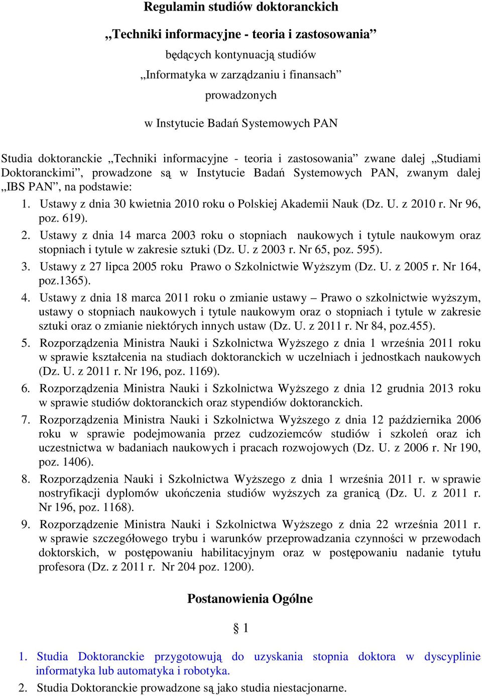 Ustawy z dnia 30 kwietnia 2010 roku o Polskiej Akademii Nauk (Dz. U. z 2010 r. Nr 96, poz. 619). 2. Ustawy z dnia 14 marca 2003 roku o stopniach naukowych i tytule naukowym oraz stopniach i tytule w zakresie sztuki (Dz.