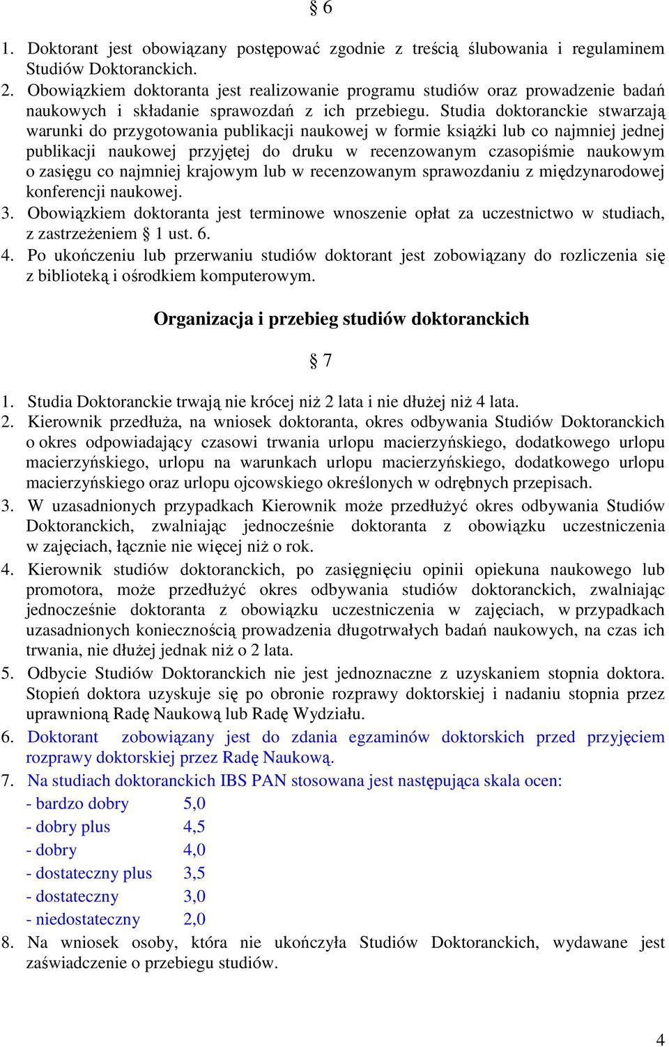 Studia doktoranckie stwarzają warunki do przygotowania publikacji naukowej w formie książki lub co najmniej jednej publikacji naukowej przyjętej do druku w recenzowanym czasopiśmie naukowym o zasięgu