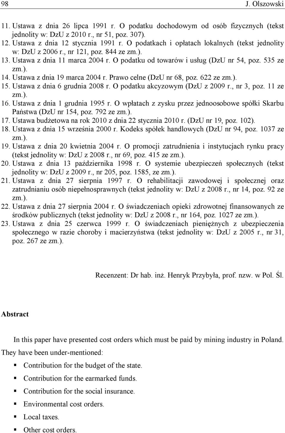 Ustawa z dnia 19 marca 2004 r. Prawo celne (DzU nr 68, poz. 622 ze zm.). 15. Ustawa z dnia 6 grudnia 2008 r. O podatku akcyzowym (DzU z 2009 r., nr 3, poz. 11 ze zm.). 16.
