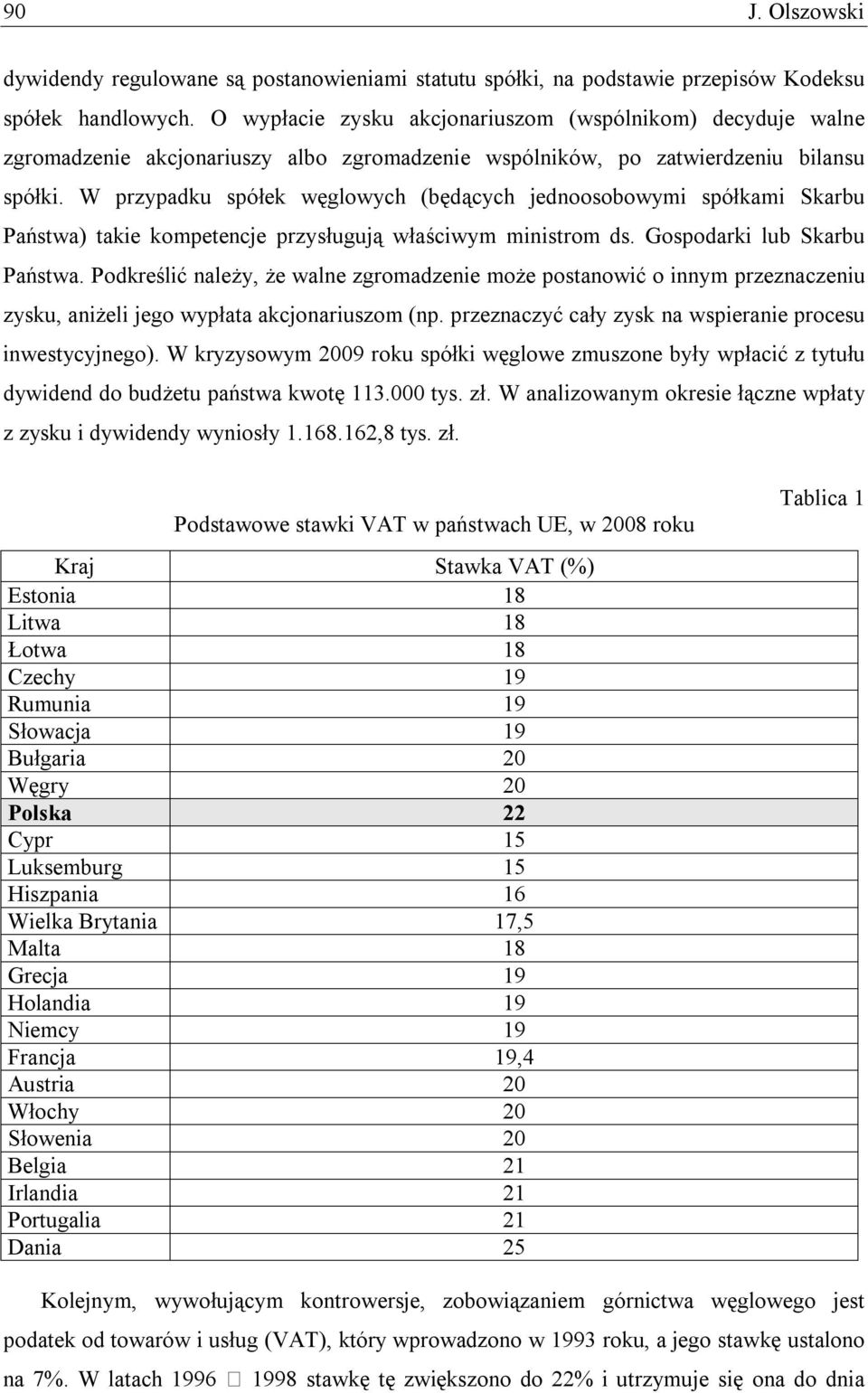 W przypadku spółek węglowych (będących jednoosobowymi spółkami Skarbu Państwa) takie kompetencje przysługują właściwym ministrom ds. Gospodarki lub Skarbu Państwa.