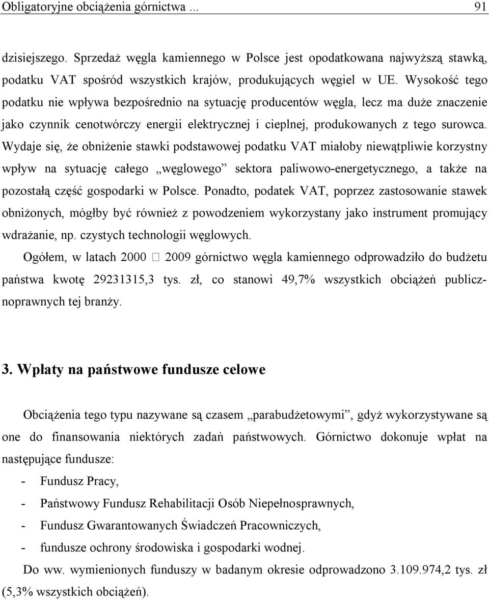 Wydaje się, że obniżenie stawki podstawowej podatku VAT miałoby niewątpliwie korzystny wpływ na sytuację całego węglowego sektora paliwowo-energetycznego, a także na pozostałą część gospodarki w