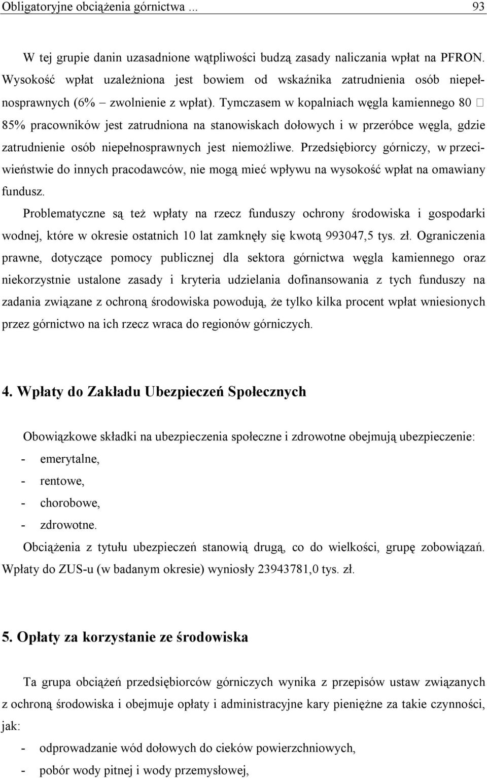 Tymczasem w kopalniach węgla kamiennego 80 85% pracowników jest zatrudniona na stanowiskach dołowych i w przeróbce węgla, gdzie zatrudnienie osób niepełnosprawnych jest niemożliwe.