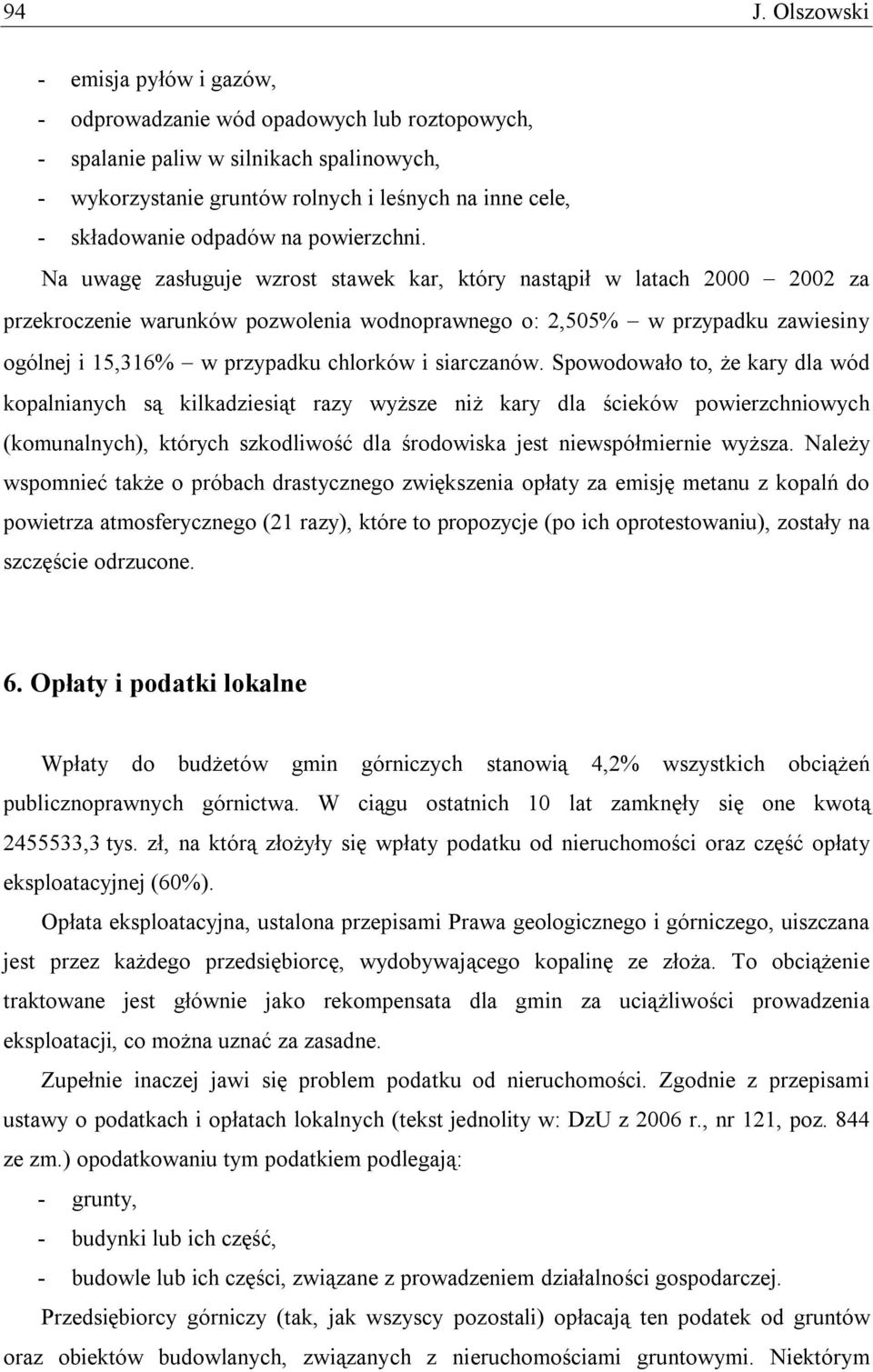 Na uwagę zasługuje wzrost stawek kar, który nastąpił w latach 2000 2002 za przekroczenie warunków pozwolenia wodnoprawnego o: 2,505% w przypadku zawiesiny ogólnej i 15,316% w przypadku chlorków i