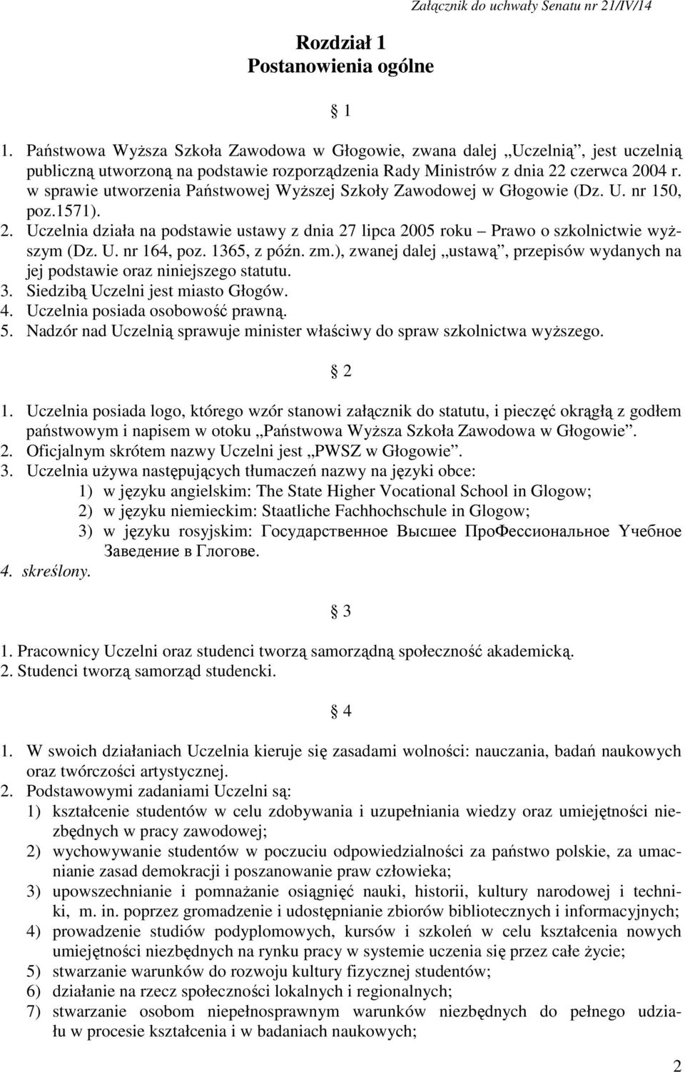w sprawie utworzenia Państwowej Wyższej Szkoły Zawodowej w Głogowie (Dz. U. nr 150, poz.1571). 2. Uczelnia działa na podstawie ustawy z dnia 27 lipca 2005 roku Prawo o szkolnictwie wyższym (Dz. U. nr 164, poz.