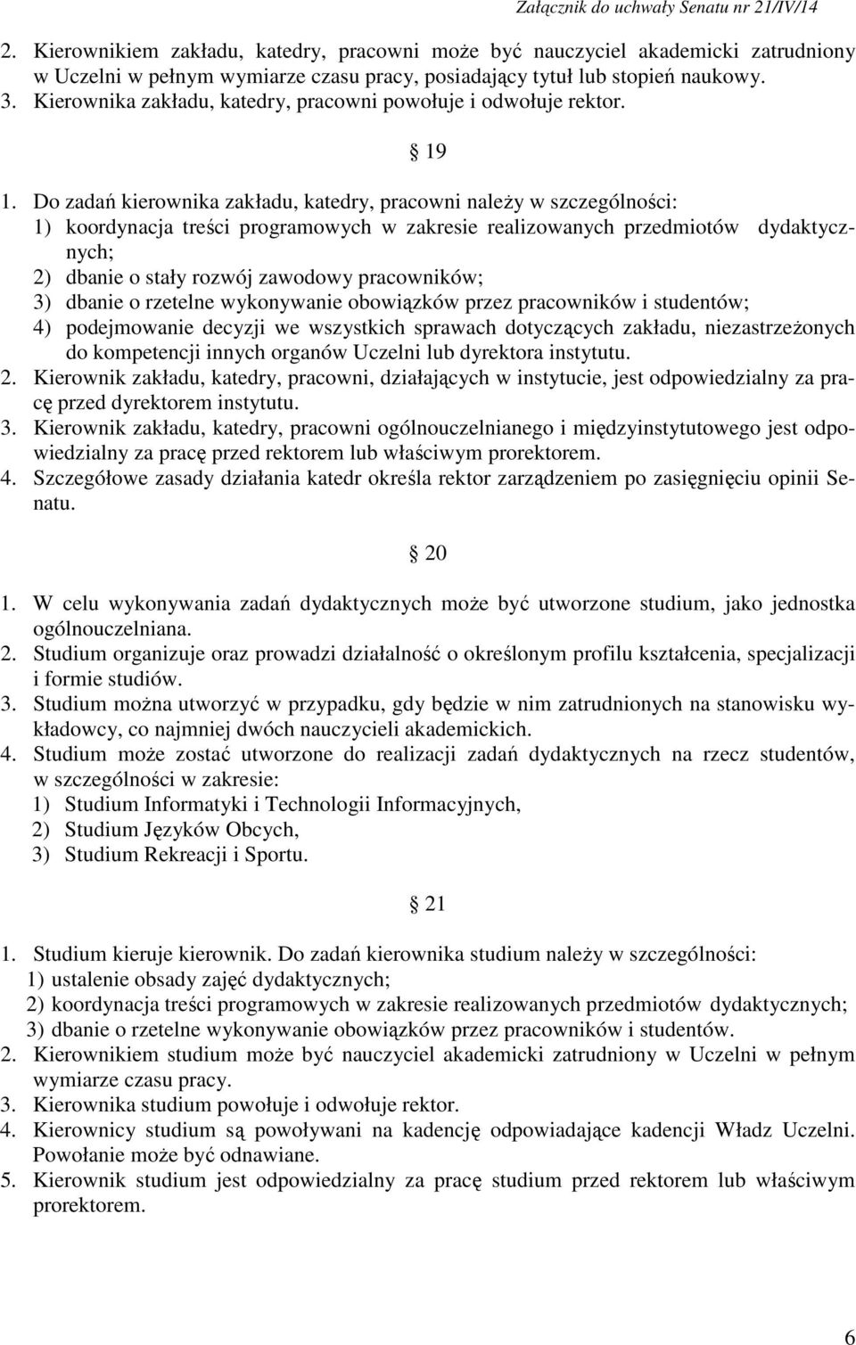 Do zadań kierownika zakładu, katedry, pracowni należy w szczególności: 1) koordynacja treści programowych w zakresie realizowanych przedmiotów dydaktycznych; 2) dbanie o stały rozwój zawodowy