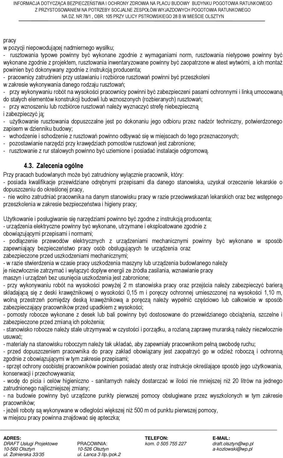 być przeszkoleni w zakresie wykonywania danego rodzaju rusztowań; - przy wykonywaniu robót na wysokości pracownicy powinni być zabezpieczeni pasami ochronnymi i linką umocowaną do stałych elementów