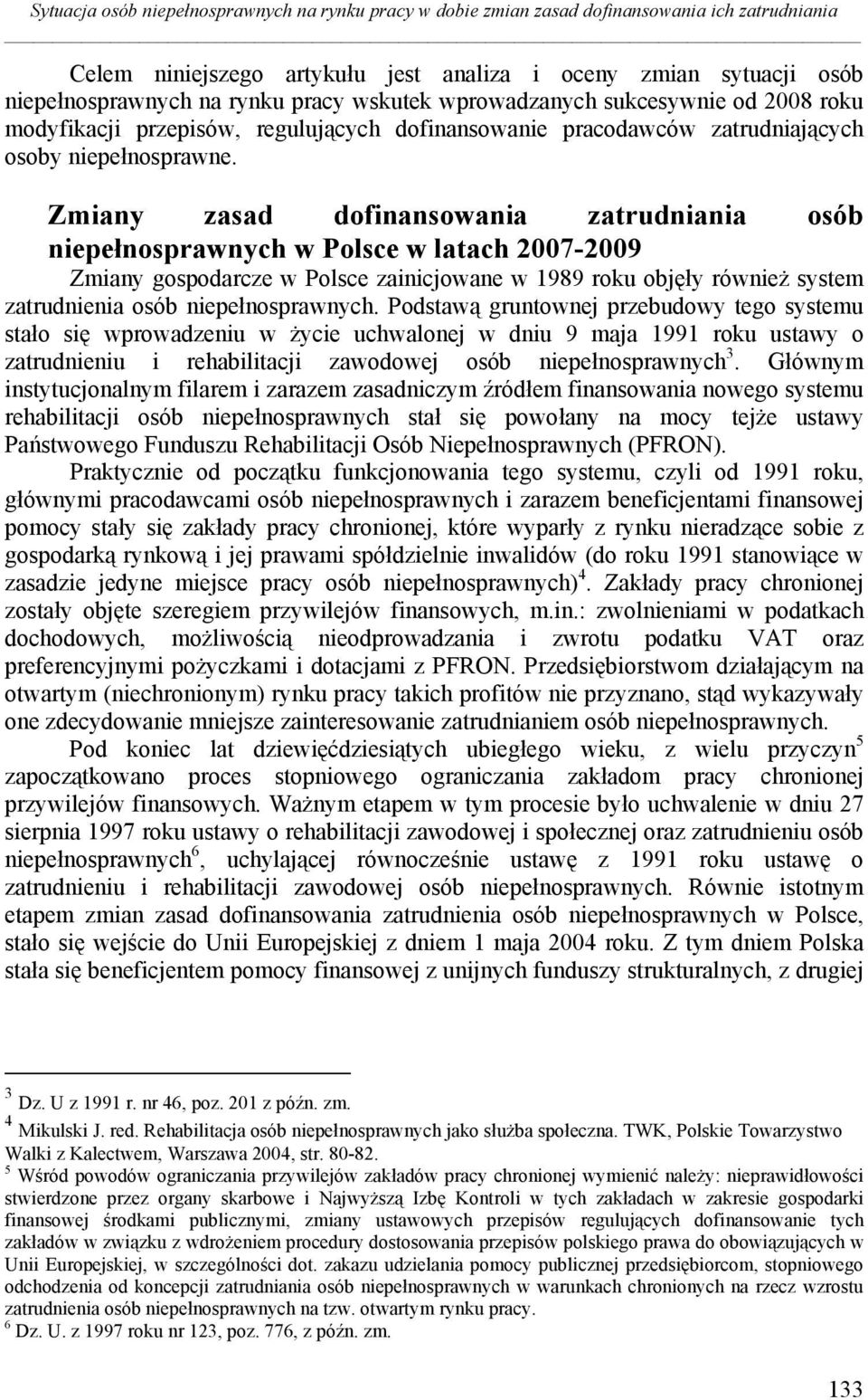 Zmiany zasad dofinansowania zatrudniania osób niepełnosprawnych w Polsce w latach 2007-2009 Zmiany gospodarcze w Polsce zainicjowane w 1989 roku objęły również system zatrudnienia osób