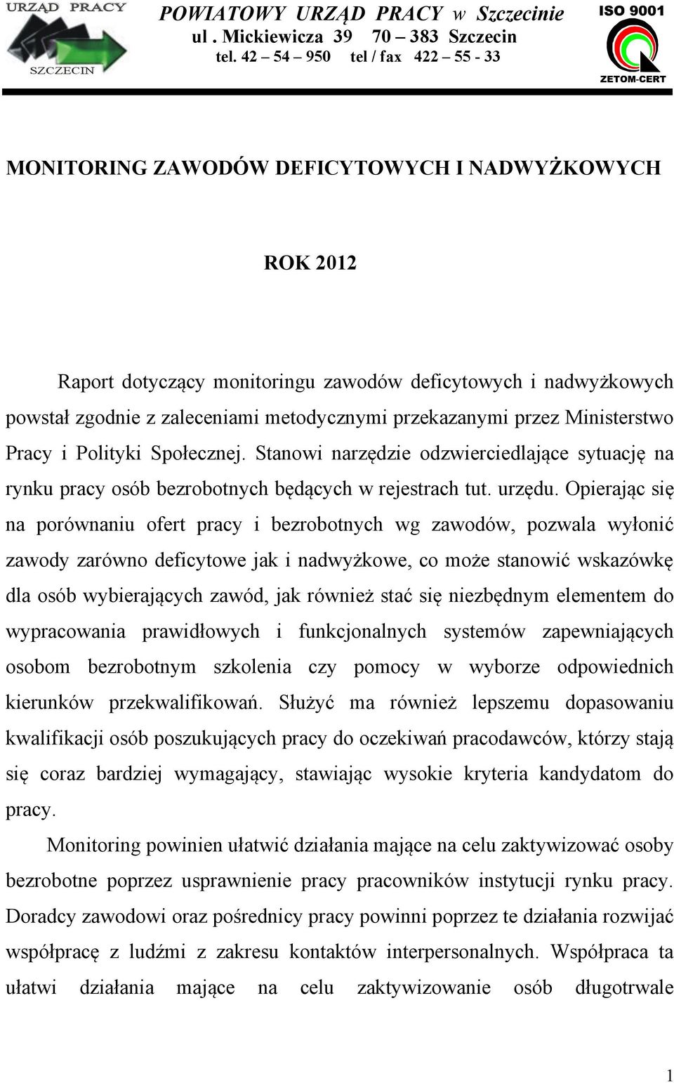 przekazanymi przez Ministerstwo Pracy i Polityki Społecznej. Stanowi narzędzie odzwierciedlające sytuację na rynku pracy osób bezrobotnych będących w rejestrach tut. urzędu.