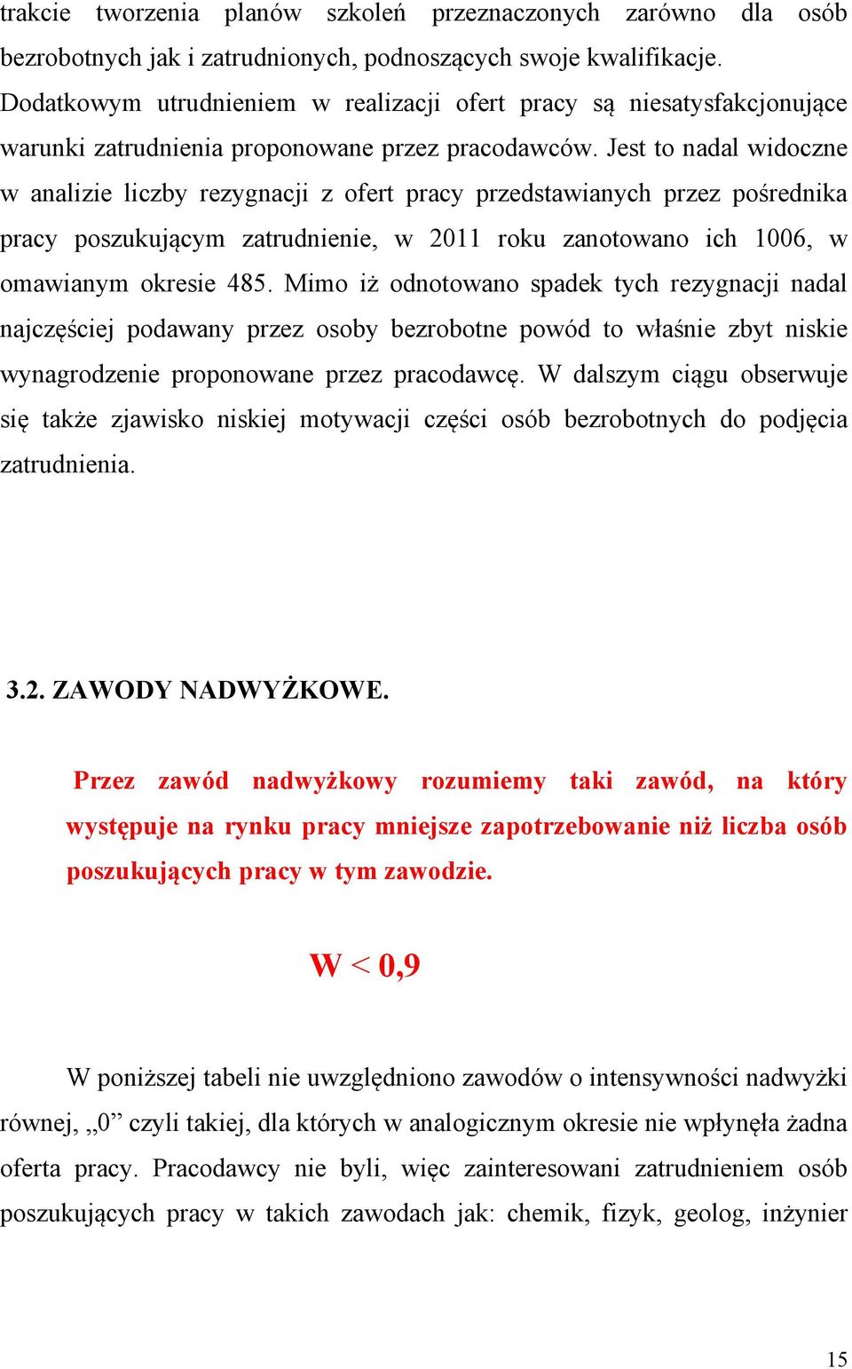 Jest to nadal widoczne w analizie liczby rezygnacji z ofert pracy przedstawianych przez pośrednika pracy poszukującym zatrudnienie, w 2011 roku zanotowano ich 1006, w omawianym okresie 485.