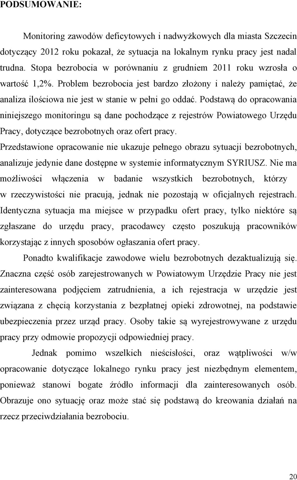 Podstawą do opracowania niniejszego monitoringu są dane pochodzące z rejestrów Powiatowego Urzędu Pracy, dotyczące bezrobotnych oraz ofert pracy.