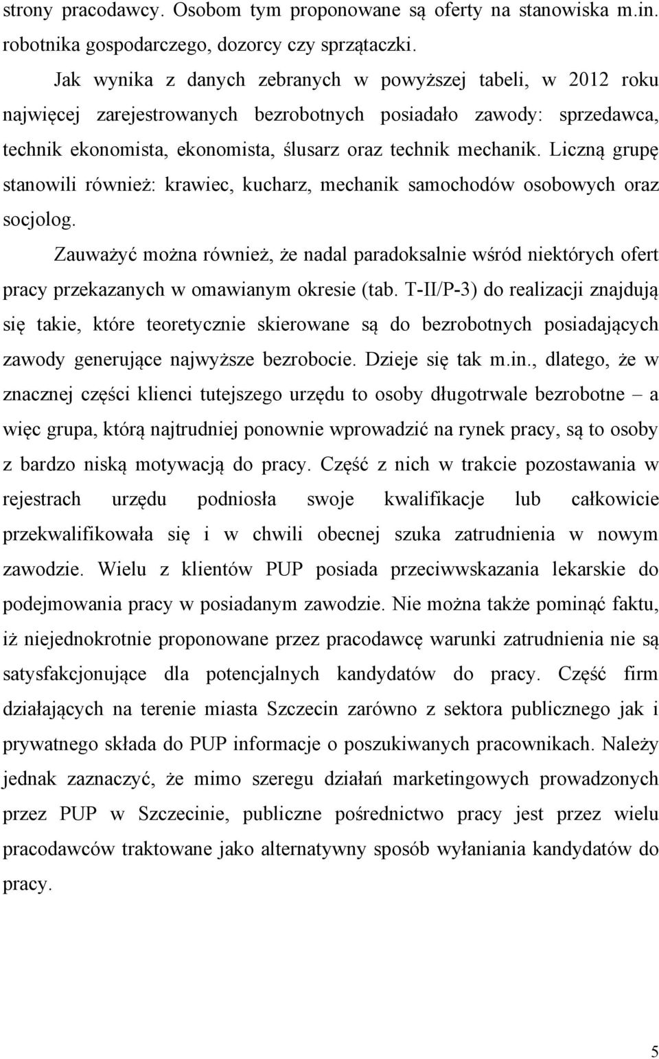 Liczną grupę stanowili również: krawiec, kucharz, mechanik samochodów osobowych oraz socjolog.