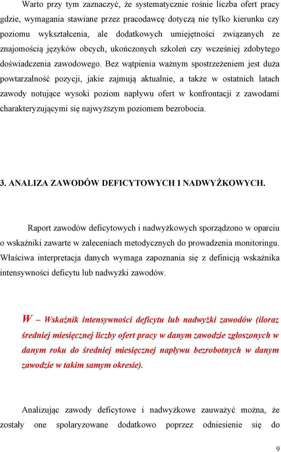 Bez wątpienia ważnym spostrzeżeniem jest duża powtarzalność pozycji, jakie zajmują aktualnie, a także w ostatnich latach zawody notujące wysoki poziom napływu ofert w konfrontacji z zawodami