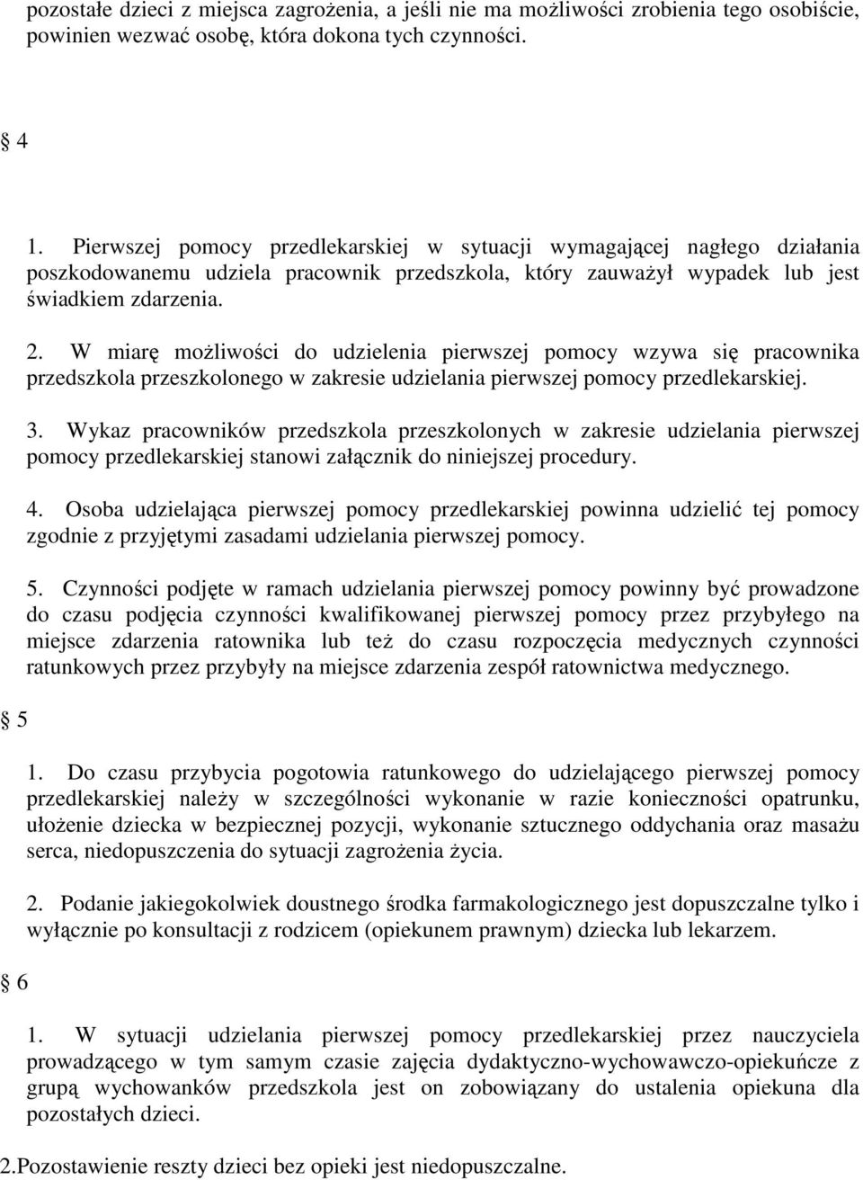 W miarę możliwości do udzielenia pierwszej pomocy wzywa się pracownika przedszkola przeszkolonego w zakresie udzielania pierwszej pomocy przedlekarskiej. 3.