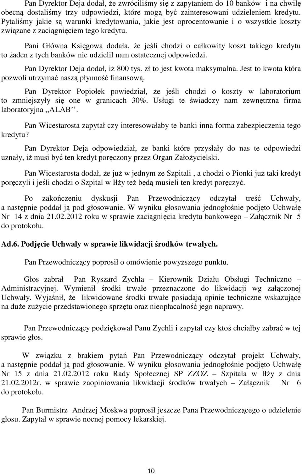 Pani Główna Księgowa dodała, że jeśli chodzi o całkowity koszt takiego kredytu to żaden z tych banków nie udzielił nam ostatecznej odpowiedzi. Pan Dyrektor Deja dodał, iż 800 tys.