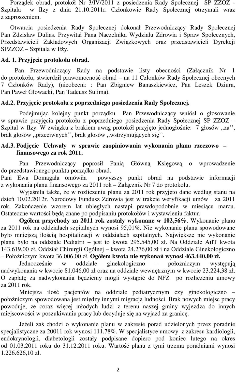 Przywitał Pana Naczelnika Wydziału Zdrowia i Spraw Społecznych, Przedstawicieli Zakładowych Organizacji Związkowych oraz przedstawicieli Dyrekcji SPZZOZ Szpitala w Iłży. Ad. 1.